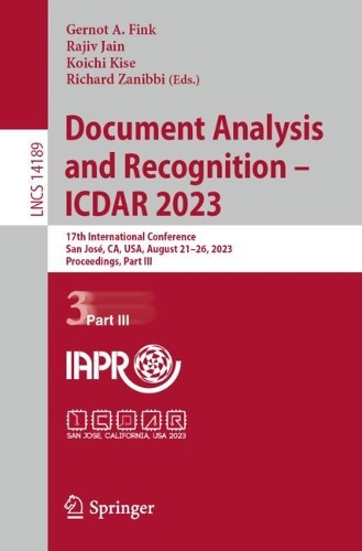 Document Analysis and Recognition - ICDAR 2023: 17th International Conference, San Jose, CA, USA, August 21-26, 2023, Proceedings, Part III. 1st ed. 2023