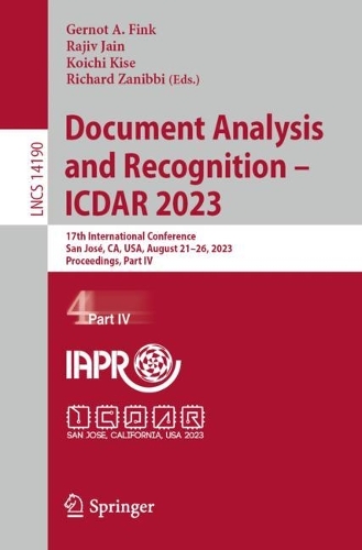Document Analysis and Recognition - ICDAR 2023: 17th International Conference, San Jose, CA, USA, August 21-26, 2023, Proceedings, Part IV. 1st ed. 2023