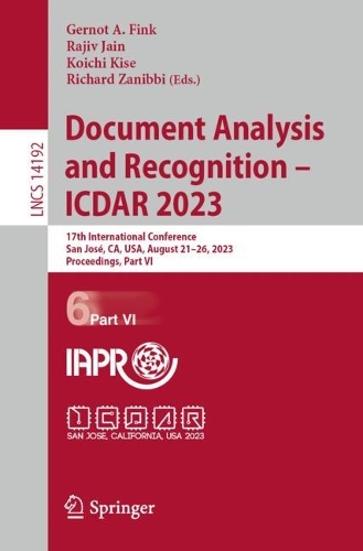 Document Analysis and Recognition - ICDAR 2023: 17th International Conference, San Jose, CA, USA, August 21-26, 2023, Proceedings, Part VI. 1st ed. 2023