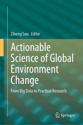 Actionable Science of Global Environment Change: From Big Data to Practical Research. 2023 ed.