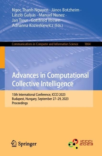 Advances in Computational Collective Intelligence: 15th International Conference, ICCCI 2023, Budapest, Hungary, September 27-29, 2023, Proceedings. 1st ed. 2023