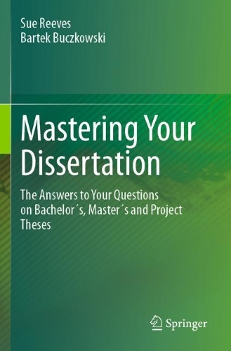 Mastering Your Dissertation: The Answers to Your Questions on Bachelor?s, Master?s and Project Theses. 2023 ed.