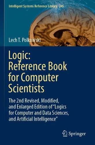 Logic: Reference Book for Computer Scientists: The 2nd Revised, Modified, and Enlarged Edition of "Logics for Computer and Data Sciences, and Artificial Intelligence". 2023 ed.