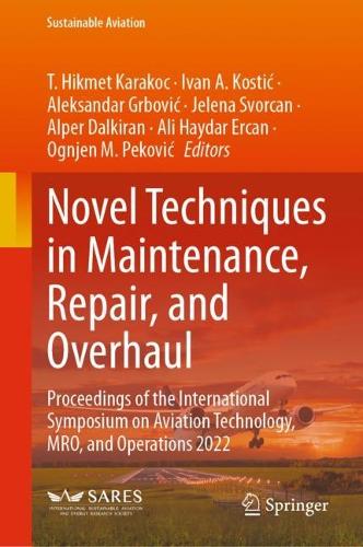 Novel Techniques in Maintenance, Repair, and Overhaul: Proceedings of the International Symposium on Aviation Technology, MRO, and Operations 2022. 2024 ed.