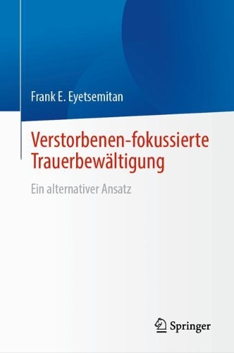 Verstorbenen-fokussierte Trauerbewaeltigung: Ein alternativer Ansatz. 1. Aufl. 2023