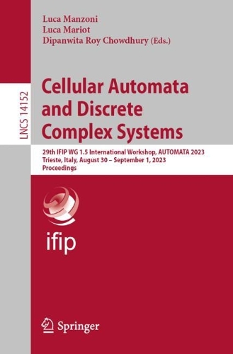 Cellular Automata and Discrete Complex Systems: 29th IFIP WG 1.5 International Workshop, AUTOMATA 2023, Trieste, Italy, August 30 - September 1, 2023, Proceedings. 1st ed. 2023