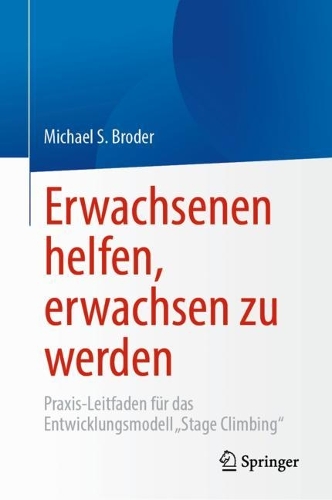 Erwachsenen helfen, erwachsen zu werden: Praxis-Leitfaden fuer das Entwicklungsmodell "Stage Climbing". 1. Aufl. 2023