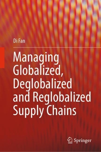 Managing Globalized, Deglobalized and Reglobalized Supply Chains.