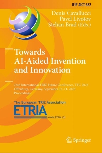 Towards AI-Aided Invention and Innovation: 23rd International TRIZ Future Conference, TFC 2023, Offenburg, Germany, September 12-14, 2023, Proceedings. 2023 ed.
