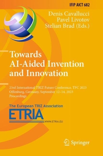 Towards AI-Aided Invention and Innovation: 23rd International TRIZ Future Conference, TFC 2023, Offenburg, Germany, September 12-14, 2023, Proceedings. 2023 ed.