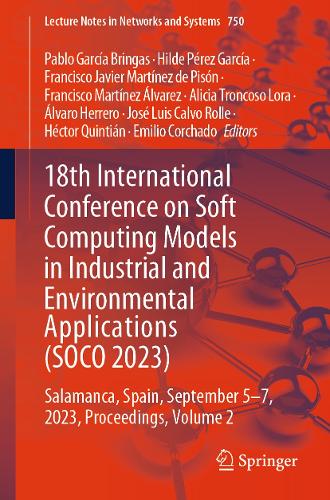 18th International Conference on Soft Computing Models in Industrial and Environmental Applications (SOCO 2023): Salamanca, Spain, September 5-7, 2023, Proceedings, Volume 2. 1st ed. 2023