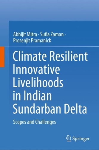 Climate Resilient Innovative Livelihoods in Indian Sundarban Delta: Scopes and Challenges. 2023 ed.