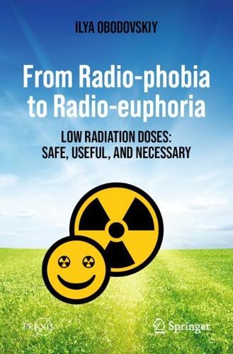From Radio-phobia to Radio-euphoria: Low Radiation Doses: Safe, Useful, and Necessary. 1st ed. 2023