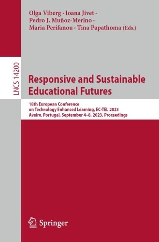 Responsive and Sustainable Educational Futures: 18th European Conference on Technology Enhanced Learning, EC-TEL 2023, Aveiro, Portugal, September 4-8, 2023, Proceedings. 2023 ed.