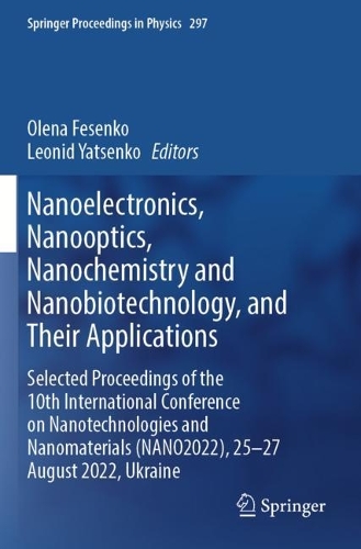 Nanoelectronics, Nanooptics, Nanochemistry and Nanobiotechnology, and Their Applications: Selected Proceedings of the 10th International Conference on Nanotechnologies and Nanomaterials (NANO2022), 25-27 August 2022, Ukraine.