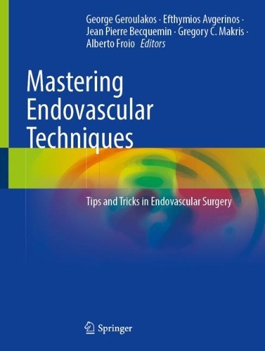 Mastering Endovascular Techniques: Tips and Tricks in Endovascular Surgery. 1st ed. 2023