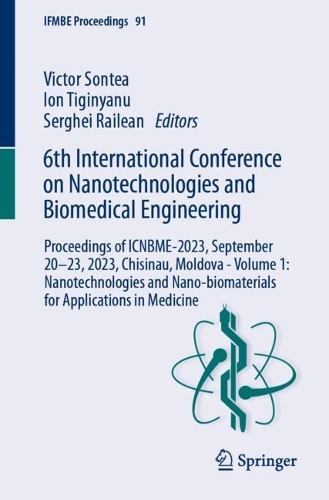 6th International Conference on Nanotechnologies and Biomedical Engineering: Proceedings of ICNBME-2023, September 20-23, 2023, Chisinau, Moldova - Volume 1: Nanotechnologies and Nano-biomaterials for Applications in Medicine. 1st ed. 2024