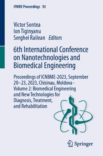 6th International Conference on Nanotechnologies and Biomedical Engineering: Proceedings of ICNBME-2023, September 20-23, 2023, Chisinau, Moldova - Volume 2: Biomedical Engineering and New Technologies for Diagnosis, Treatment, and Rehabilitation. 1st ed. 2024