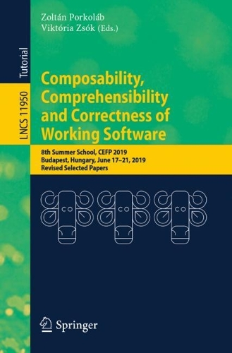Composability, Comprehensibility and Correctness of Working Software: 8th Summer School, CEFP 2019, Budapest, Hungary, June 17-21, 2019, Revised Selected Papers. 1st ed. 2023