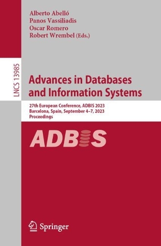 Advances in Databases and Information Systems: 27th European Conference, ADBIS 2023, Barcelona, Spain, September 4-7, 2023, Proceedings. 1st ed. 2023