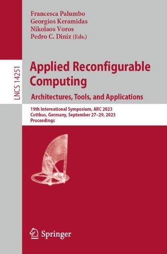 Applied Reconfigurable Computing. Architectures, Tools, and Applications: 19th International Symposium, ARC 2023, Cottbus, Germany, September 27-29, 2023, Proceedings. 1st ed. 2023