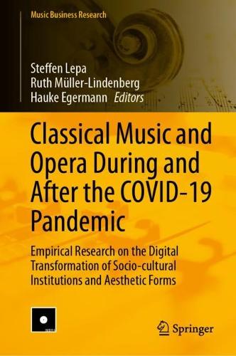 Classical Music and Opera During and After the COVID-19 Pandemic: Empirical Research on the Digital Transformation of Socio-cultural Institutions and Aesthetic Forms. 2023 ed.