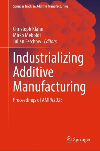Industrializing Additive Manufacturing: Proceedings of AMPA2023. 2024 ed.