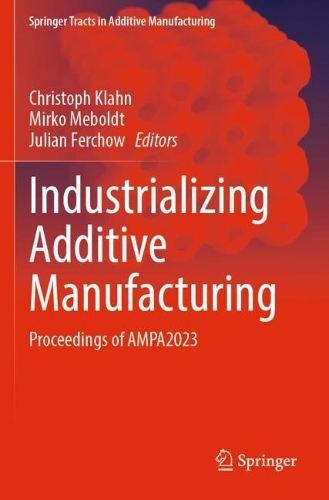 Industrializing Additive Manufacturing: Proceedings of AMPA2023. 2024 ed.