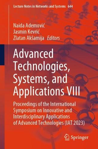 Advanced Technologies, Systems, and Applications VIII: Proceedings of the International Symposium on Innovative and Interdisciplinary Applications of Advanced Technologies (IAT 2023). 1st ed. 2023