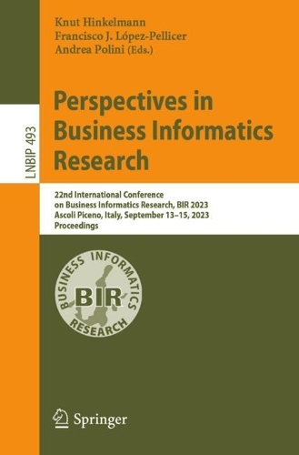 Perspectives in Business Informatics Research: 22nd International Conference on Business Informatics Research, BIR 2023, Ascoli Piceno, Italy, September 13-15, 2023, Proceedings. 1st ed. 2023