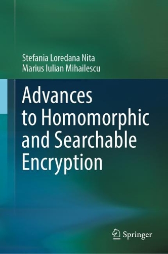 Advances to Homomorphic and Searchable Encryption. 2023 ed.