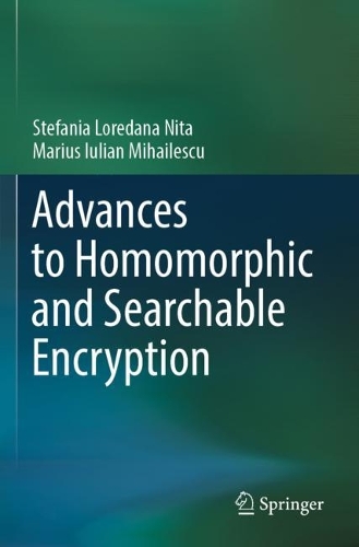 Advances to Homomorphic and Searchable Encryption. 2023 ed.