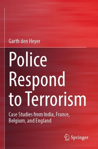 Police Respond to Terrorism: Case Studies from India, France, Belgium, and England. 2023 ed.