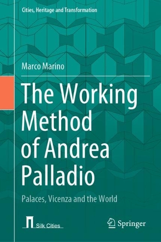 The Working Method of Andrea Palladio: Palaces, Vicenza and the World. 2023 ed.