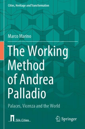 The Working Method of Andrea Palladio: Palaces, Vicenza and the World.