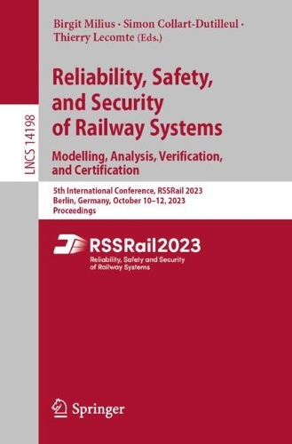 Reliability, Safety, and Security of Railway Systems. Modelling, Analysis, Verification, and Certification: 5th International Conference, RSSRail 2023, Berlin, Germany, October 10-12, 2023, Proceedings. 1st ed. 2023
