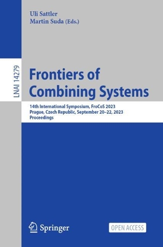 Frontiers of Combining Systems: 14th International Symposium, FroCoS 2023, Prague, Czech Republic, September 20-22, 2023, Proceedings. 1st ed. 2023