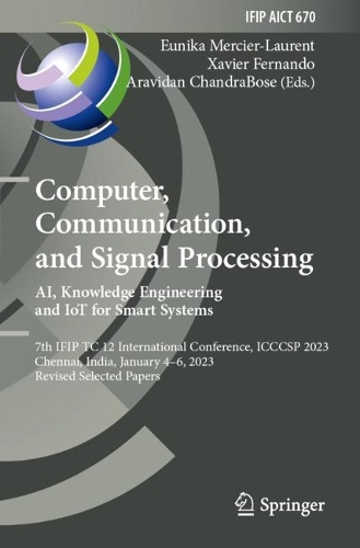Computer, Communication, and Signal Processing. AI, Knowledge Engineering and IoT for Smart Systems: 7th IFIP TC 12 International Conference, ICCCSP 2023, Chennai, India, January 4-6, 2023, Revised Selected Papers. 2023 ed.