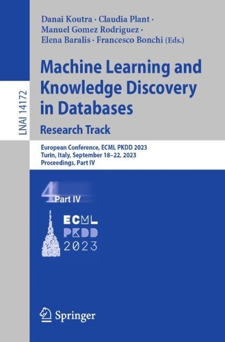 Machine Learning and Knowledge Discovery in Databases: Research Track: European Conference, ECML PKDD 2023, Turin, Italy, September 18-22, 2023, Proceedings, Part IV. 1st ed. 2023