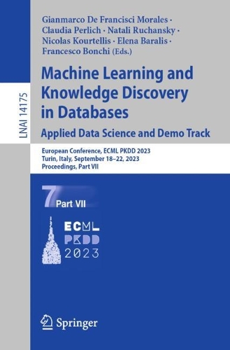 Machine Learning and Knowledge Discovery in Databases: Applied Data Science and Demo Track: European Conference, ECML PKDD 2023, Turin, Italy, September 18-22, 2023, Proceedings, Part VII. 1st ed. 2023