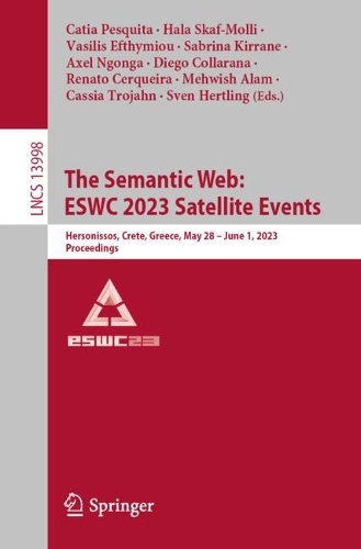 The Semantic Web: ESWC 2023 Satellite Events: Hersonissos, Crete, Greece, May 28 - June 1, 2023, Proceedings. 1st ed. 2023