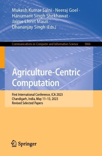 Agriculture-Centric Computation: First International Conference, ICA 2023, Chandigarh, India, May 11-13, 2023, Revised Selected Papers. 1st ed. 2023
