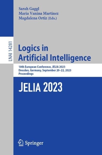 Logics in Artificial Intelligence: 18th European Conference, JELIA 2023, Dresden, Germany, September 20-22, 2023, Proceedings. 1st ed. 2023