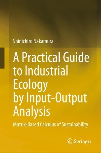 A Practical Guide to Industrial Ecology by Input-Output Analysis: Matrix-Based Calculus of Sustainability. 2023 ed.
