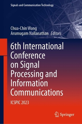 6th International Conference on Signal Processing and Information Communications: ICSPIC 2023. 2024 ed.