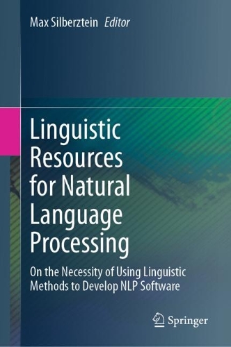 Linguistic Resources for Natural Language Processing: On the Necessity of Using Linguistic Methods to Develop NLP Software. 2024 ed.