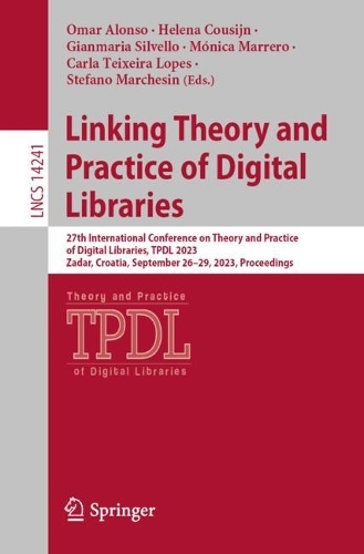 Linking Theory and Practice of Digital Libraries: 27th International Conference on Theory and Practice of Digital Libraries, TPDL 2023, Zadar, Croatia, September 26-29, 2023, Proceedings. 1st ed. 2023
