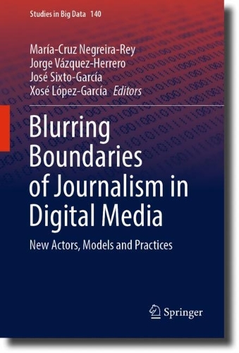 Blurring Boundaries of Journalism in Digital Media: New Actors, Models and Practices. 2023 ed.