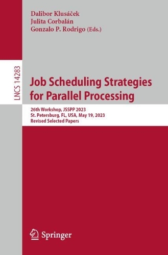 Job Scheduling Strategies for Parallel Processing: 26th Workshop, JSSPP 2023, St. Petersburg, FL, USA, May 19, 2023, Revised Selected Papers. 1st ed. 2023