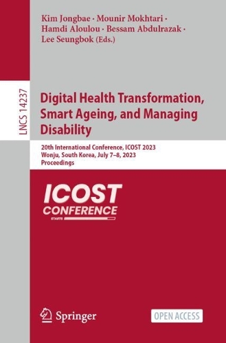Digital Health Transformation, Smart Ageing, and Managing Disability: 20th International Conference, ICOST 2023, Wonju, South Korea, July 7-8, 2023, Proceedings. 1st ed. 2023